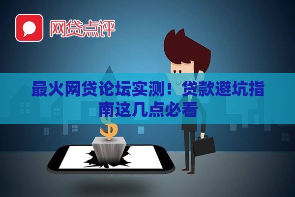 最火网贷论坛实测！贷款避坑指南这几点必看