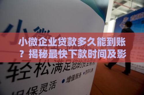 小微企业贷款多久能到账？揭秘最快下款时间及影响因素！