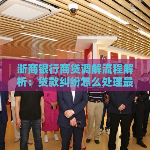 浙商银行商贷调解流程解析：贷款纠纷怎么处理最稳妥？