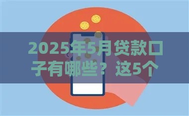2025年5月贷款口子有哪些？这5个方法助你快速下款！