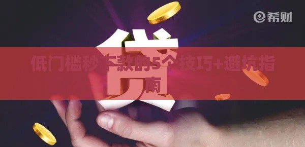 低门槛秒下款的5个技巧+避坑指南