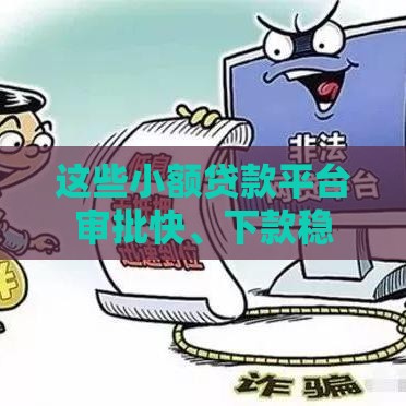 这些小额贷款平台审批快、下款稳