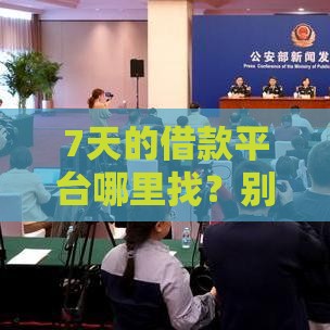 7天的借款平台哪里找？别急！手把手教你选正规渠道