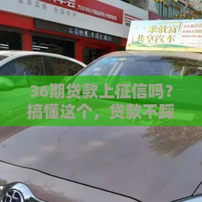 36期贷款上征信吗？搞懂这个，贷款不踩坑！