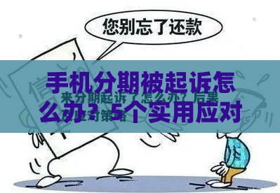 手机分期被起诉怎么办？5个实用应对步骤帮你化解危机