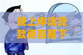 晚上申请贷款更容易下款吗？这几点必须知道