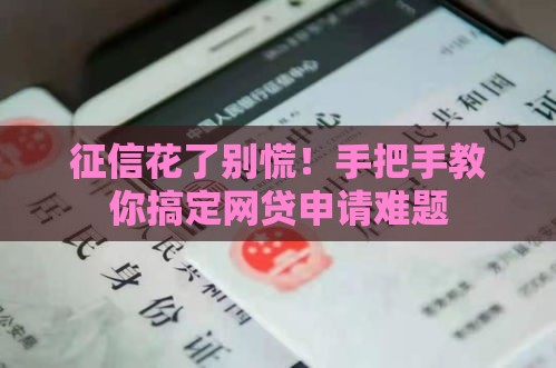 征信花了别慌！手把手教你搞定网贷申请难题
