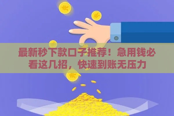 最新秒下款口子推荐！急用钱必看这几招，快速到账无压力