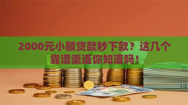 2000元小额贷款秒下款？这几个靠谱渠道你知道吗！