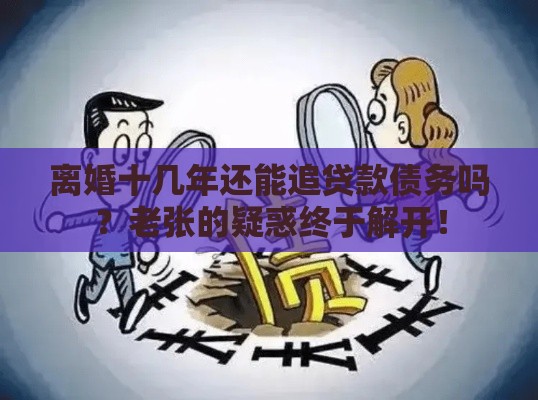 离婚十几年还能追贷款债务吗？老张的疑惑终于解开！