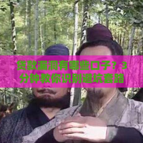 贷款漏洞有哪些口子？3分钟教你识别避坑套路