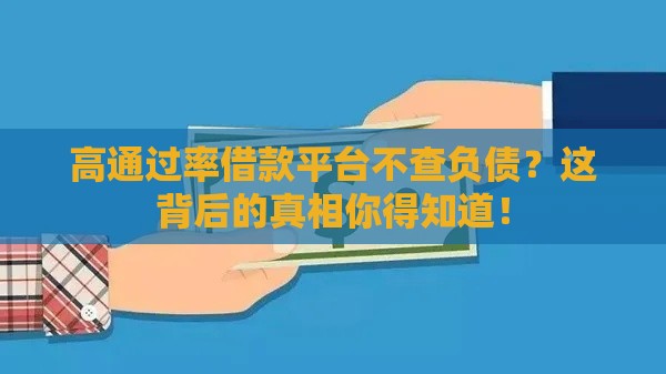 高通过率借款平台不查负债？这背后的真相你得知道！