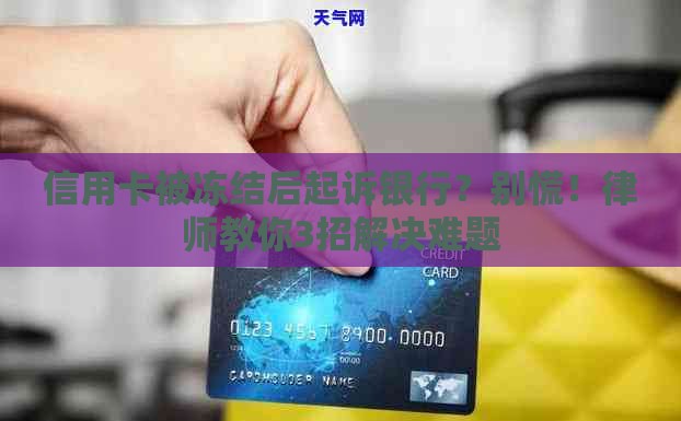 信用卡被冻结后起诉银行？别慌！律师教你3招解决难题
