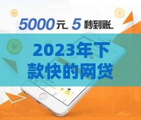 2023年下款快的网贷口子推荐，这几个通过率高