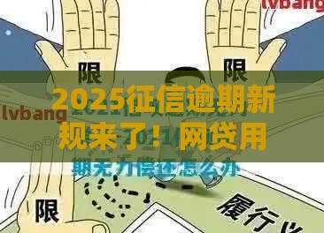 2025征信逾期新规来了！网贷用户必看的3个避坑指南