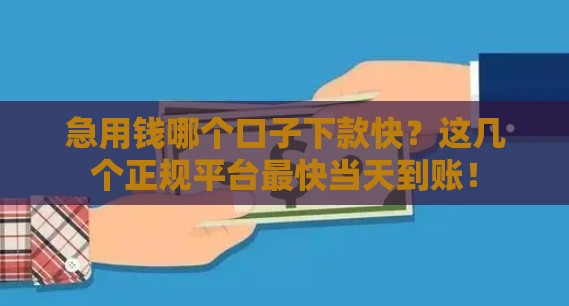 急用钱哪个口子下款快?这几个正规平台最快当天到账! 急用钱哪个口子下款快?这几个正规平台最快当天到账!