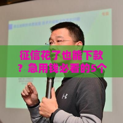 征信花了也能下款？急用钱必看的5个真实借款渠道推荐