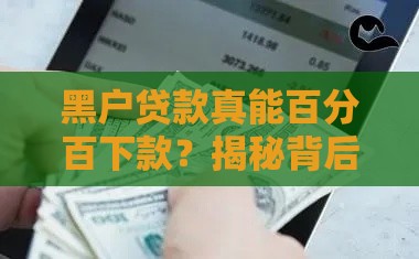 黑户贷款真能百分百下款？揭秘背后3大真相与5个破解方法