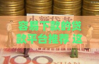 容易下款的贷款平台推荐 这5个口子资质要求低
