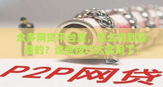 众多网贷平台里，怎么挑到靠谱的？这些技巧太实用了！