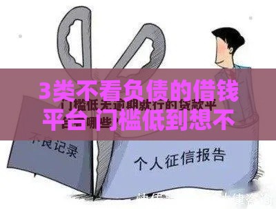 3类不看负债的借钱平台 门槛低到想不到