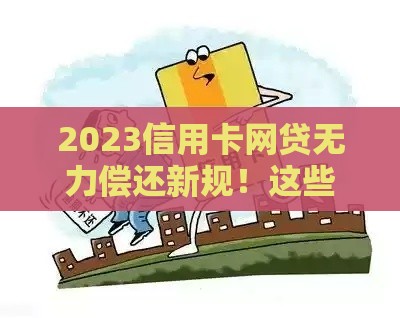 2023信用卡网贷无力偿还新规！这些处理办法帮你避免失信