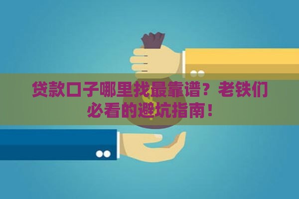 贷款口子哪里找最靠谱？老铁们必看的避坑指南！