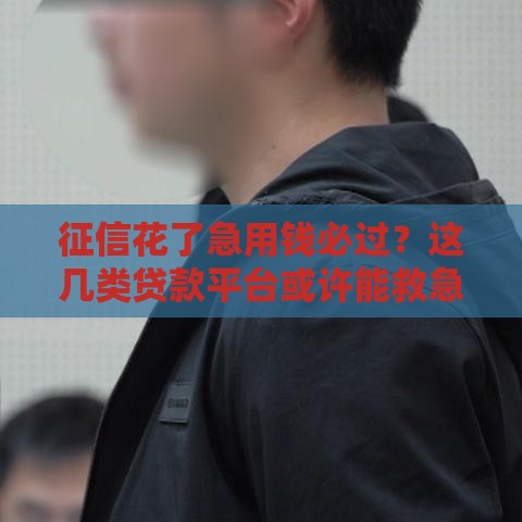 征信花了急用钱必过？这几类贷款平台或许能救急！