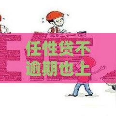 任性贷不逾期也上征信？这3个真相你必须知道
