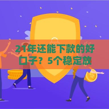 21年还能下款的好口子？5个稳定放款平台实测解析