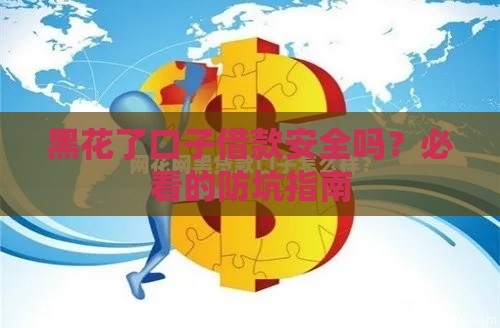 黑花了口子借款安全吗？必看的防坑指南