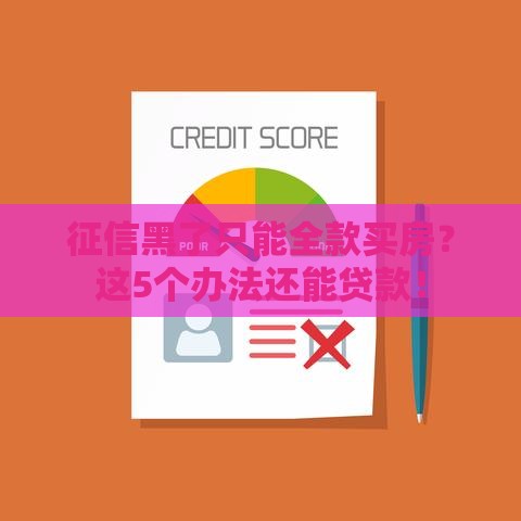 征信黑了只能全款买房？这5个办法还能贷款！