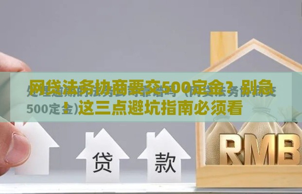 网贷法务协商要交500定金？别急！这三点避坑指南必须看