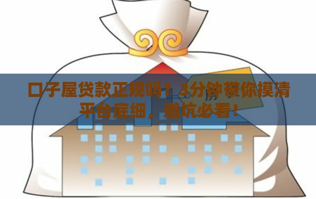 口子屋贷款正规吗？3分钟带你摸清平台底细，避坑必看！