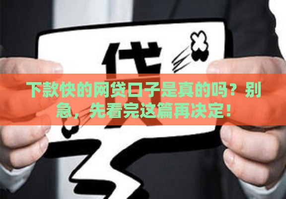 下款快的网贷口子是真的吗？别急，先看完这篇再决定！