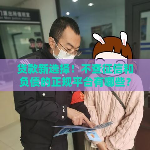 贷款新选择！不查征信和负债的正规平台有哪些？速看攻略