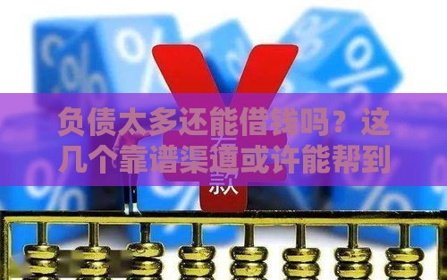 负债太多还能借钱吗？这几个靠谱渠道或许能帮到你！