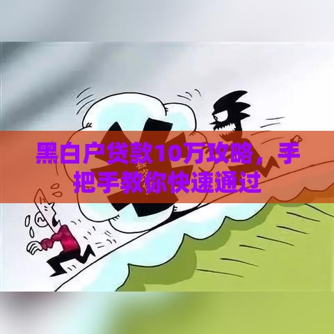 黑白户贷款10万攻略，手把手教你快速通过