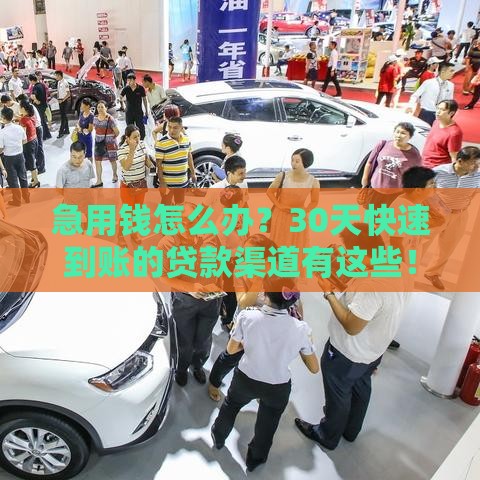 急用钱怎么办？30天快速到账的贷款渠道有这些！
