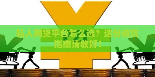 私人网贷平台怎么选？这份避坑指南请收好！