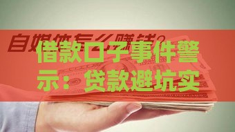 借款口子事件警示：贷款避坑实用攻略必看