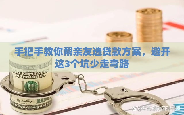 手把手教你帮亲友选贷款方案，避开这3个坑少走弯路