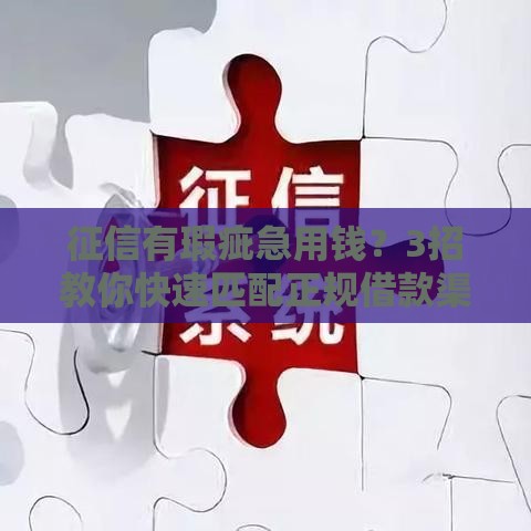 征信有瑕疵急用钱？3招教你快速匹配正规借款渠道
