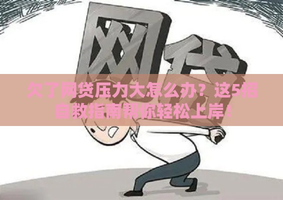 欠了网贷压力大怎么办？这5招自救指南帮你轻松上岸！