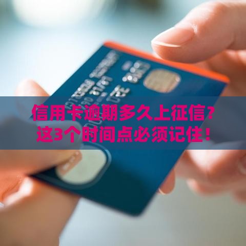 信用卡逾期多久上征信？这3个时间点必须记住！