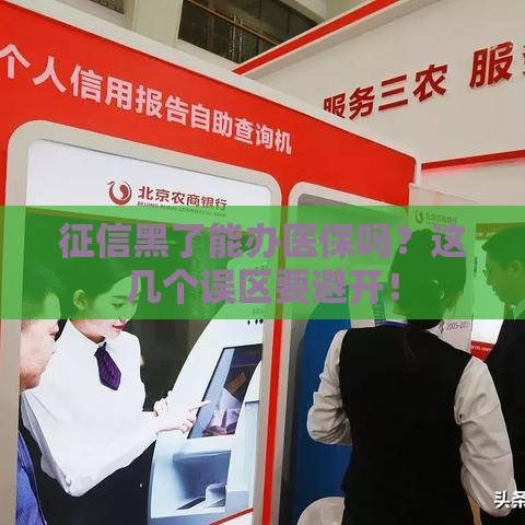 征信黑了能办医保吗？这几个误区要避开！