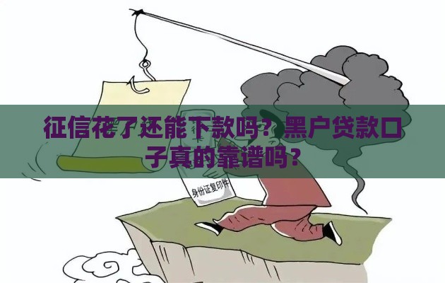 征信花了还能下款吗？黑户贷款口子真的靠谱吗？