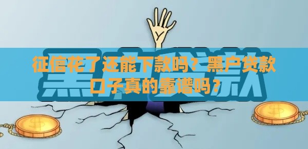 征信花了还能下款吗？黑户贷款口子真的靠谱吗？