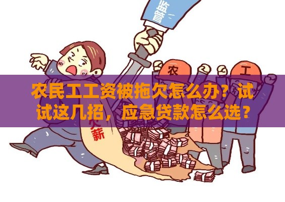 农民工工资被拖欠怎么办？试试这几招，应急贷款怎么选？