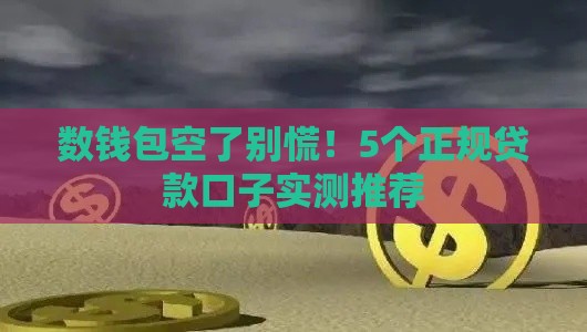 数钱包空了别慌！5个正规贷款口子实测推荐